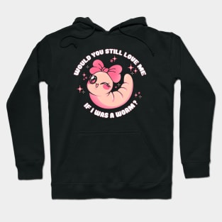 Would You Still Love Me If I Was a Worm? by Tobe Fonseca Hoodie